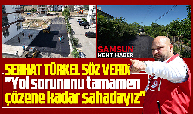 Atakum Belediye Başkanı Türkel'den yol sözü! Çözene kadar sahadayız