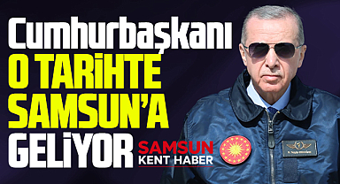 Cumhurbaşkanı Recep Tayyip Erdoğan o tarihte Samsun'a geliyor