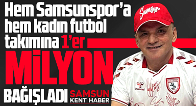 Galip Öztürk Samsunspor ve kadın futbol takımına 1'er milyon bağış yaptı