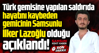 Karadeniz'de Ural isimli gemiye saldırı! Samsunlu İlker Lazoğlu hayatını kaybetti