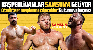 Samsun'a başpehlivanlar geliyor! O tarihte er meydanındalar