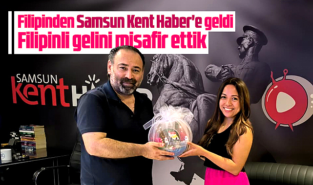 Samsun'a Filipinli gelin! Samsun Kent Haber'i ziyaret etti