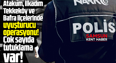 Samsun'da 4 ilçede narkotik operasoyunu! Çok sayıda tutuklama var!