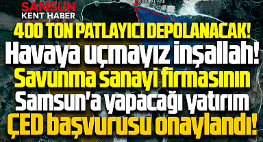 Samsun'da 400 bin ton patlayıcı depolayacak yatırıma ÇED onayı çıktı