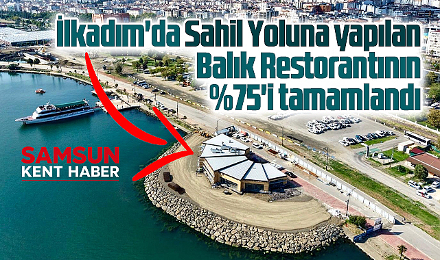 Samsun'da belediyenin Sahil Yoluna yaptığı Balık Restorantının yüzde 75'i bitti