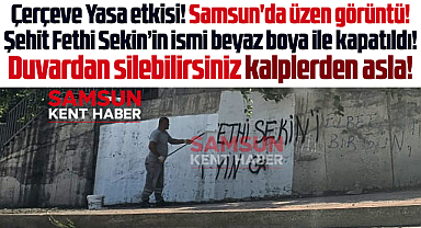 Samsun'da Çerçeve Yasa etkisi! Şehit Fethi Sekin'in ismi boya ile silindi!