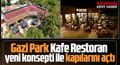 Samsun'da Gazi Park Kafe Restoran yeni konsepti ile kapılarını açtı