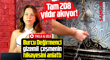 Samsun'da gizemli su! Tam 208 yıldır kesintisiz akıyor!