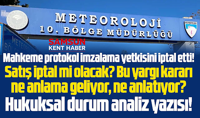 Samsun'da Meteoroloji arazisi ile ilgili mahkemenin iptal kararı ne anlama geliyor?