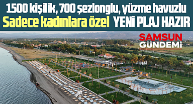 Samsun'da sadece kadınlara özel 1500 kişilik yeni plaj yapıldı!
