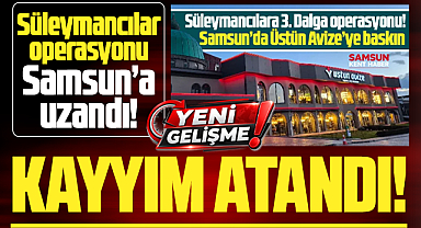 Samsun'da Süleymancılar operasyonu! Üstün Avize'ye kayyım!