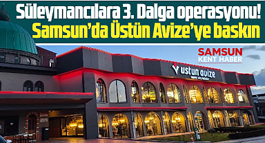 Samsun'da Üstün Avize'ye flaş Alihan Kuriş operasyonu!