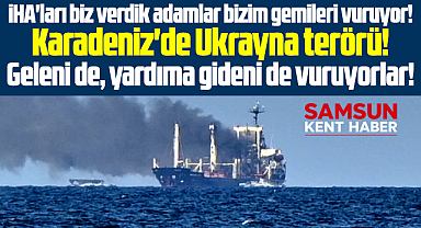 Samsun'dan Rusya'ya giden gemiler vuruluyor! Karadeniz'de Ukrayna terörü!