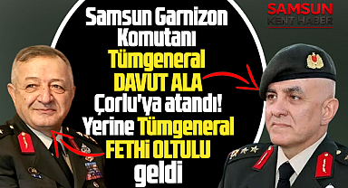 Samsun Garnizon Komutanı Ala,Tekirdağ'a atandı yerine Fethi Oltulu geldi