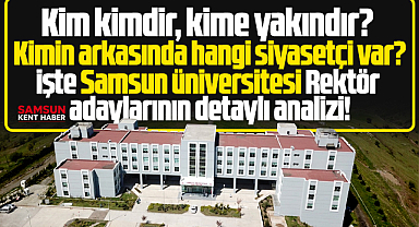 Samsun Üniversitesi Rektörlüğü için aday olan akademisyenlerin analizi!