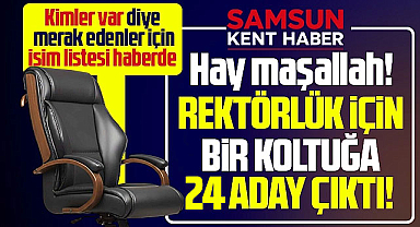 Samsun Üniversitesine 24 rektör adayı çıktı! Hay maşallah!