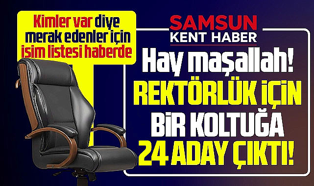 Samsun Üniversitesine 24 rektör adayı çıktı! Hay maşallah!