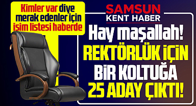 Samsun Üniversitesine 25 rektör adayı çıktı! Hay maşallah!
