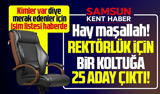 Samsun Üniversitesine 25 rektör adayı çıktı! Hay maşallah!