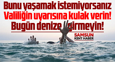 Samsun Valiliği uyardı! 1 Ağustos Cumartesi günü denizi girmeyin!