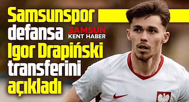 Samsunspor defansa Igor Drapiński transferini açıkladı