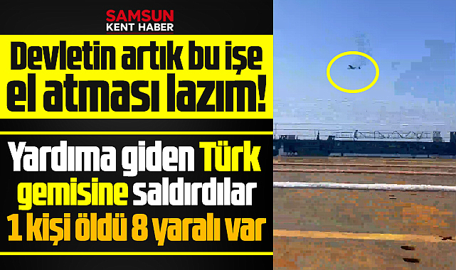 Türk gemisine Karadeniz'de yine saldırdılar! 1 ölü 8 yaralı!
