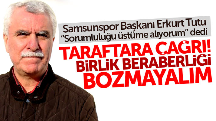 Samsunspor Başkanı Erkurt Tutu'dan taraftara birlik beraberlik çağrısı