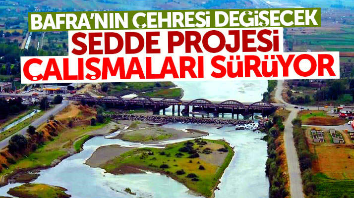 Samsun Bafra'da Sedde Projesi ilçenin çehresini değiştirecek