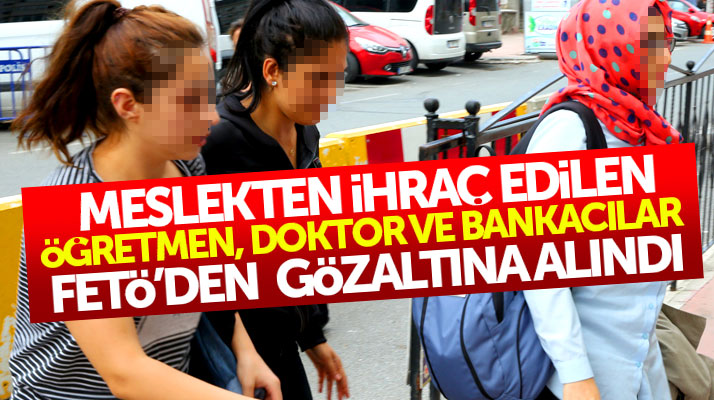 Samsun'da meslekten ihraç doktor, öğretmen ve bankacılar FETÖ'den gözaltına alındı