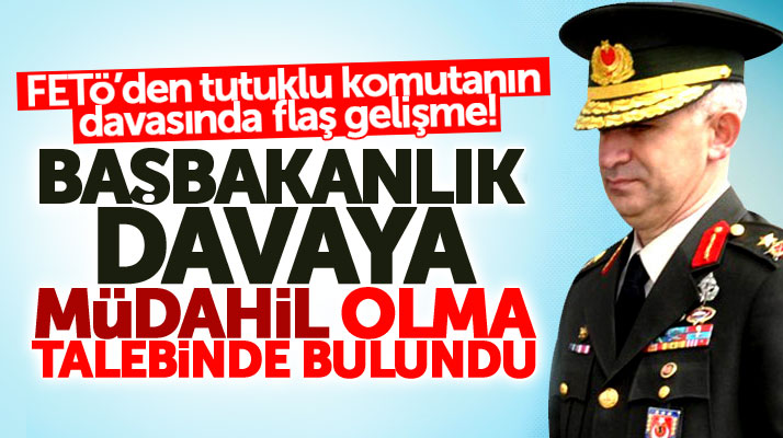 Samsun'da FETÖ'den tutuklu komutanın davasına Başbakanlık müdahil olma talebinde bulundu