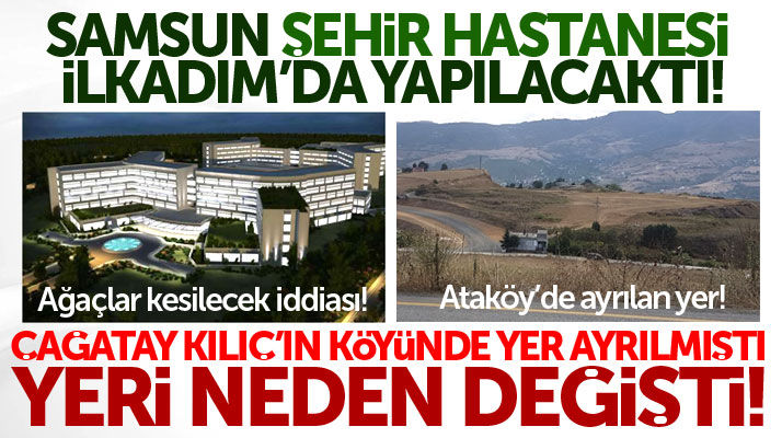 Samsun Şehir Hastanesi'nin yapılacağı yer neden değişti