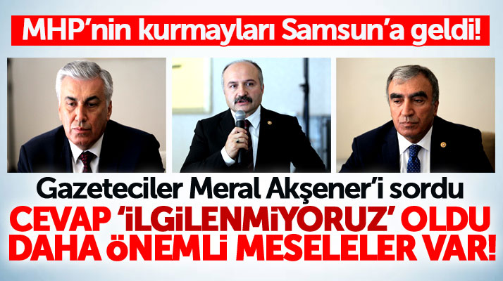 Samsun'a gelen MHP'nin Genel Başkan Yardımcılarına Meral Akşener soruldu