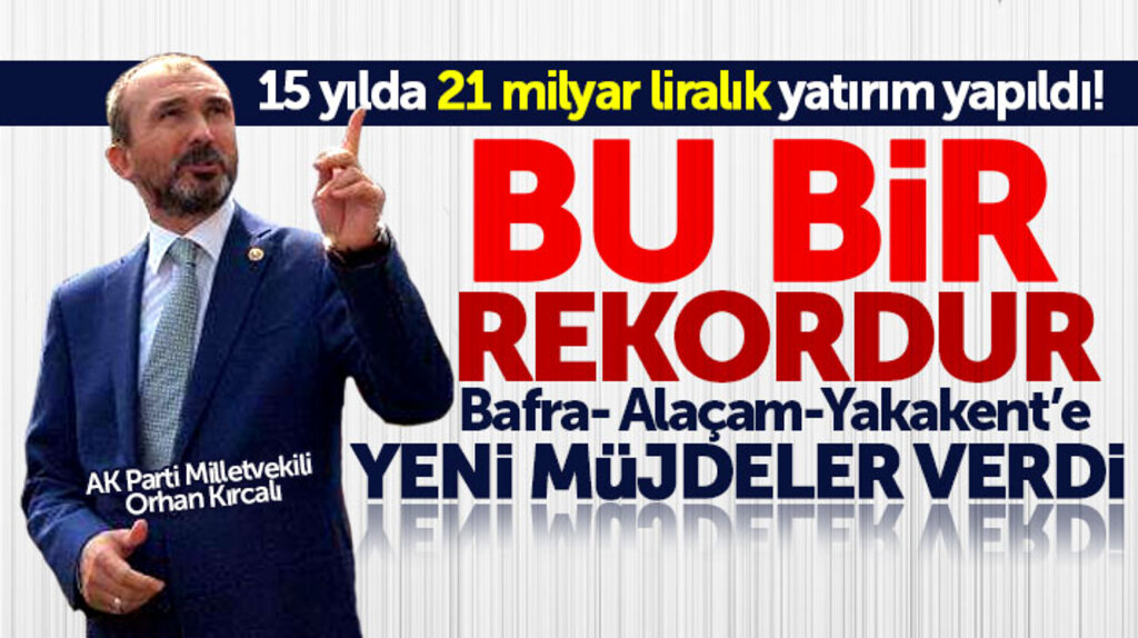 AK Parti Milletvekili Orhan Kırcalı: Samsun'a 15 yılda 21 milyar liralık yatırım yapıldı