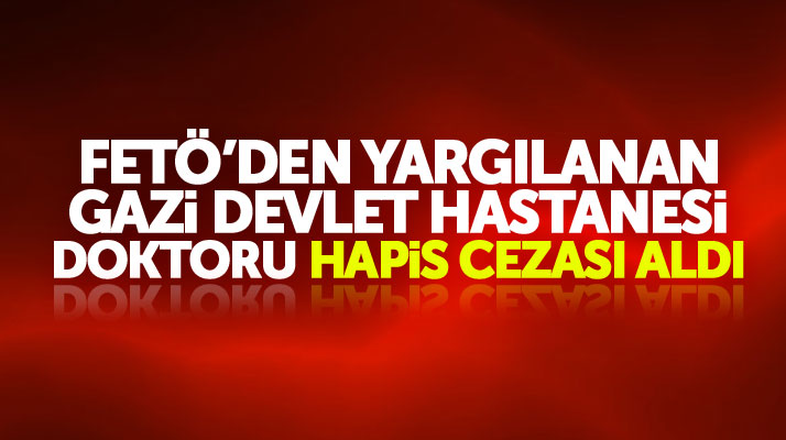 Samsun'da Emre Ayhan isimli doktora FETÖ davasından 7 yıl hapis cezası