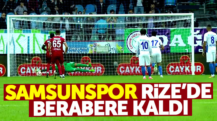 Samsunspor Çaykur Rizespor ile 1-1 berabere kaldı