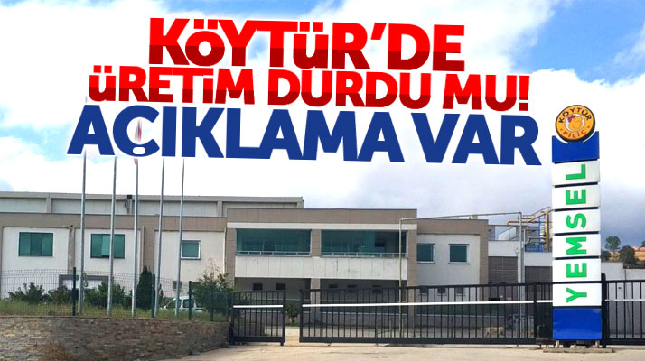 KÖYTÜR'de üretim durdu mu açıklama var!