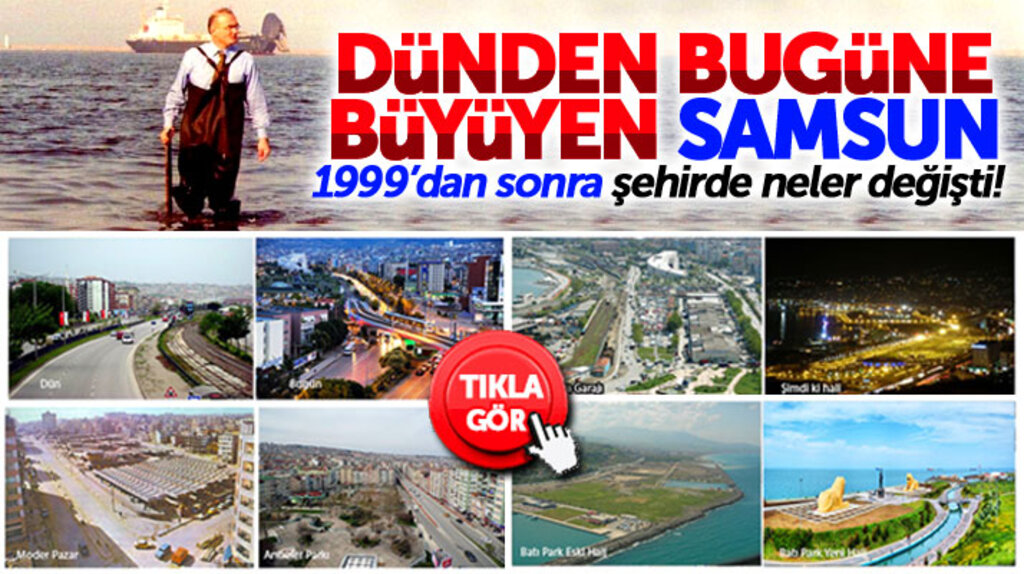 Samsun 1999 yılında nasıldı, şimdi nasıl.. Değişim Yusuf Ziya Yılmaz dönemi ile başladı