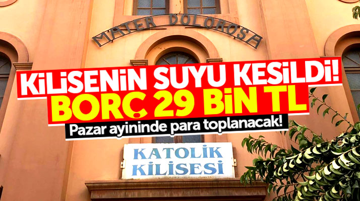 Samsun'da Mater Dolorosa Katolik Kilisesi’nin borç yüzünden suyu kesildi