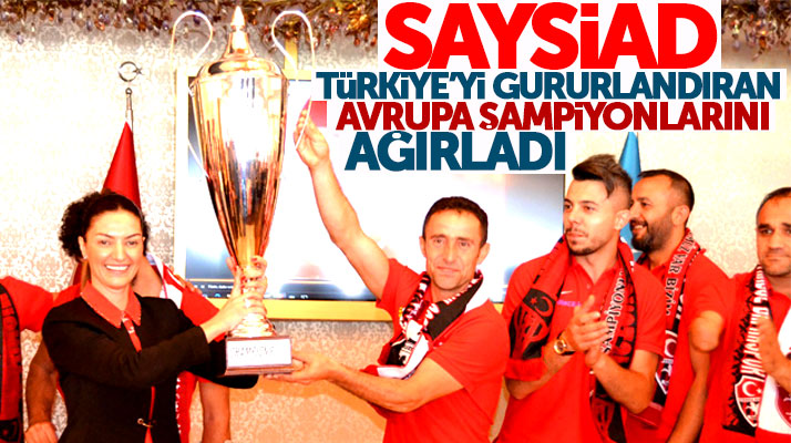 SAYSİAD Avrupa Şampiyonu Ampüte Futbol Milli Takım oyuncuları ile biraraya geldi