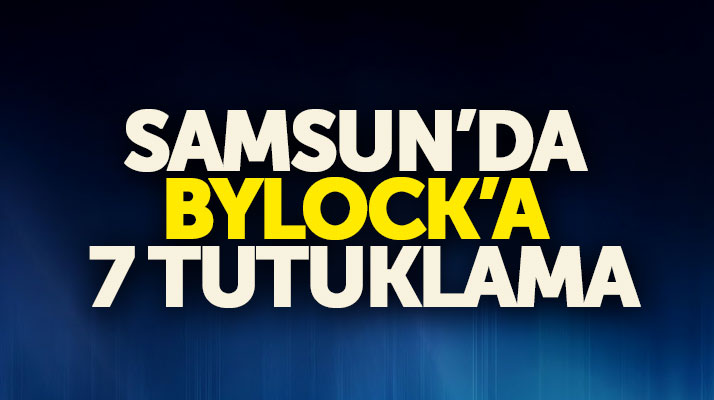 Samsun'da 11 gün önce gözaltına alınan 10 kişiden 7'si ByLock'tan tutuklandı