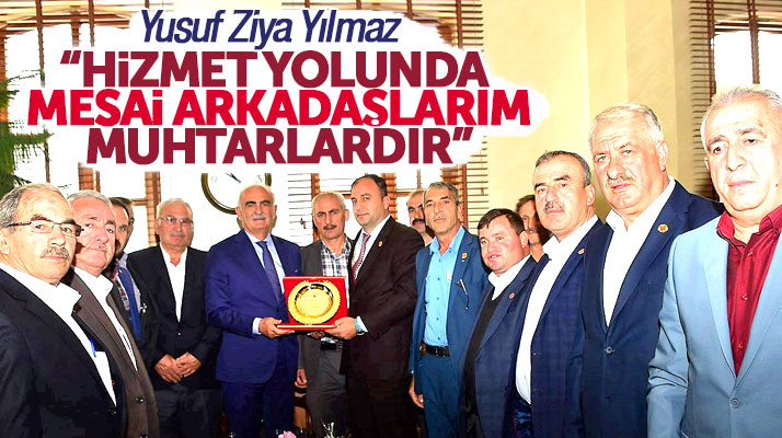 Yusuf Ziya Yılmaz: Hizmet yolunda en yakın mesai arkadaşlarım muhtarlardır