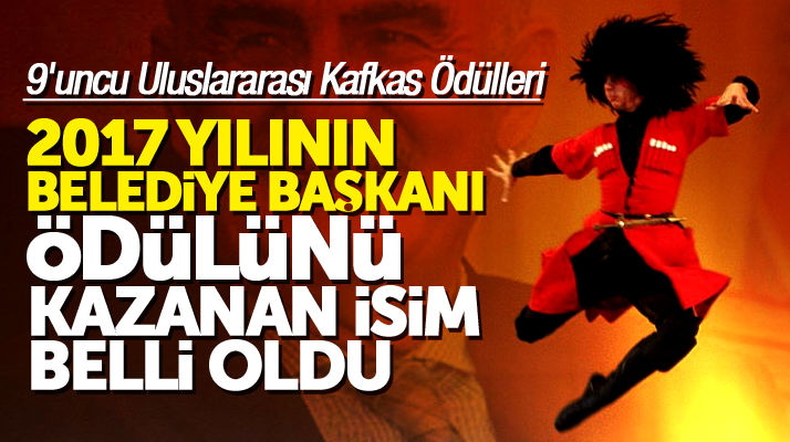 Yusuf Ziya Yılmaz 9'uncu Kafkas Ödüllerinde 2017 yılının Belediye Başkanı seçildi