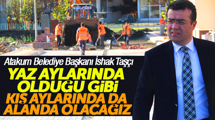 İshak Taşçı: Atakum'da yaz kış durmak yok alanda olacağız
