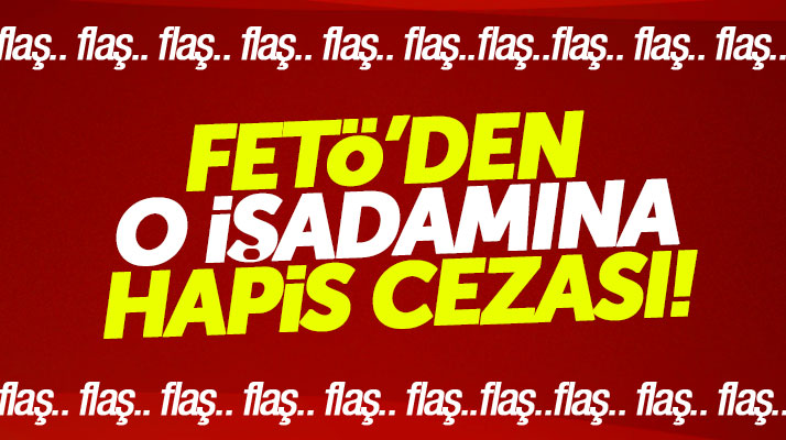 Samsun'da işadamı Münir Meral FETÖ'den 6 yıl 3 ay hapis cezası aldı