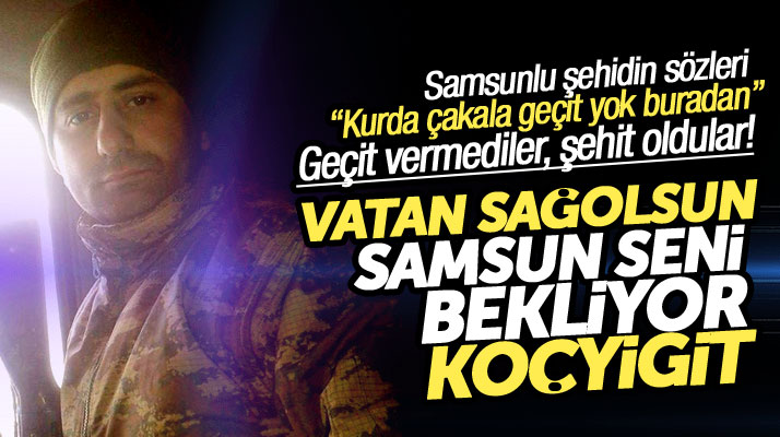 Hakkari'de şehit olan Samsunlu Erhan Karaca: Kurda çakala geçit yok buradan