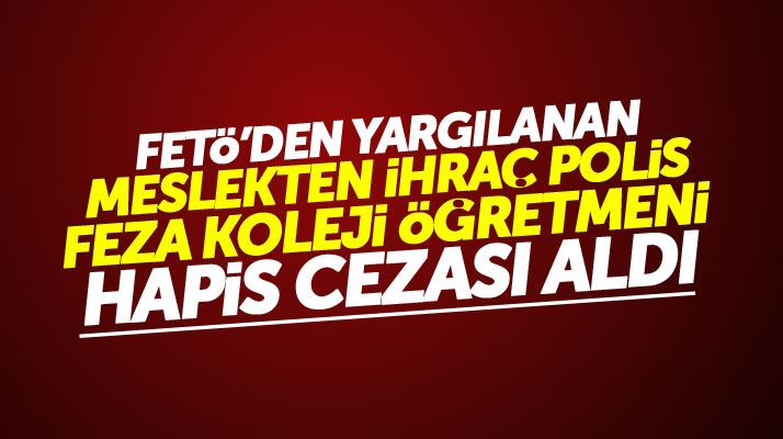Samsun'da meslek ihraç polise ve FEZA Koleji öğretmenine hapis cezası