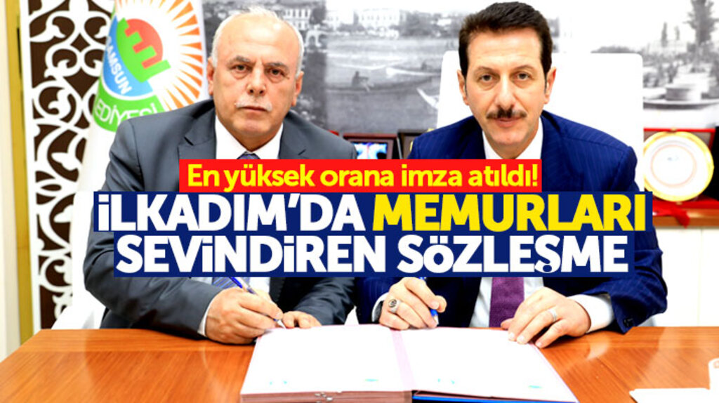 İlkadım İlçe Belediyesi memurlarının yüzünü güldürecek sosyal denge sözleşmesi imzalandı