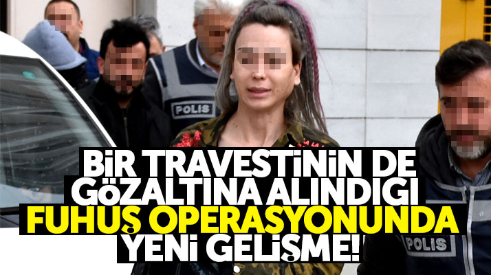 Samsun'da bir travestinin de gözaltına alındığı fuhuş operasyonunda yeni gelişme