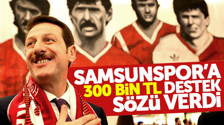 Erdoğan Tok, Samsunspor'a 300 bin TL yardım sözü verdi