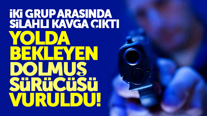 Samsun'da iki grup arasında çıkan silahlı kavgada dolmuş şoförü vuruldu